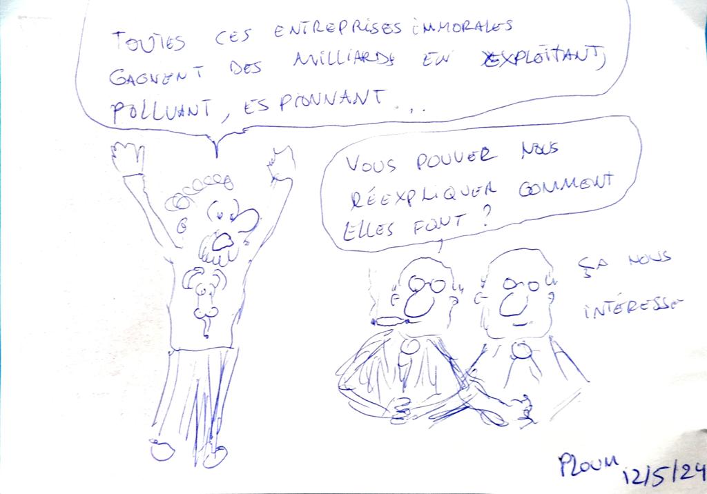 Un homme s’écrie « Toutes ces entreprises immorales gagnent des milliards en exploitant, polluant, espionnant… » et deux riches patrons lui répondent : « Vous pouvez nous réexpliquer comment elles font ? Ça nous intéresse ! »